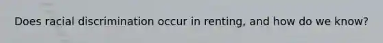 Does racial discrimination occur in renting, and how do we know?