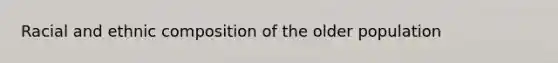Racial and ethnic composition of the older population