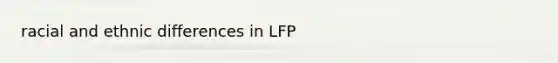 racial and ethnic differences in LFP