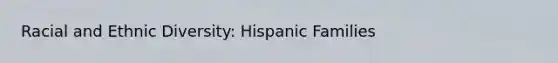 Racial and Ethnic Diversity: Hispanic Families