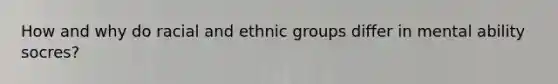 How and why do racial and ethnic groups differ in mental ability socres?