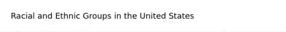 Racial and Ethnic Groups in the United States