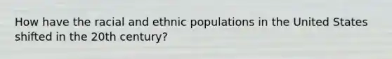 How have the racial and ethnic populations in the United States shifted in the 20th century?