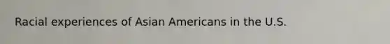 Racial experiences of Asian Americans in the U.S.