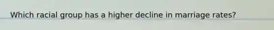 Which racial group has a higher decline in marriage rates?