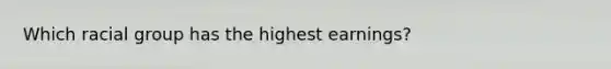 Which racial group has the highest earnings?