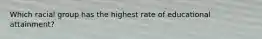 Which racial group has the highest rate of educational attainment?