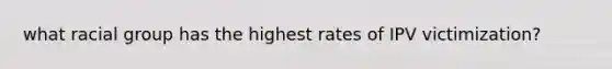 what racial group has the highest rates of IPV victimization?