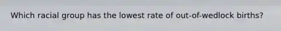 Which racial group has the lowest rate of out-of-wedlock births?