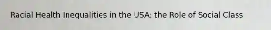 Racial Health Inequalities in the USA: the Role of Social Class