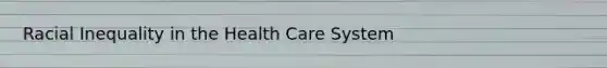 Racial Inequality in the Health Care System