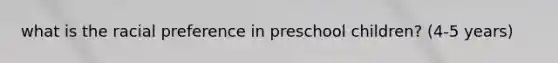 what is the racial preference in preschool children? (4-5 years)