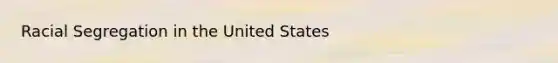 Racial Segregation in the United States