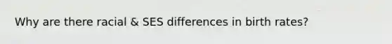 Why are there racial & SES differences in birth rates?