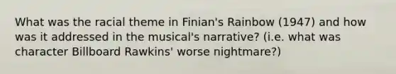 What was the racial theme in Finian's Rainbow (1947) and how was it addressed in the musical's narrative? (i.e. what was character Billboard Rawkins' worse nightmare?)