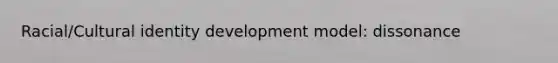 Racial/Cultural identity development model: dissonance