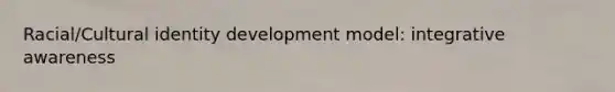 Racial/Cultural identity development model: integrative awareness