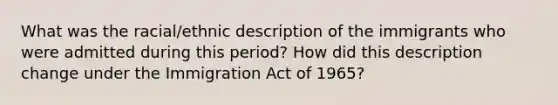 What was the racial/ethnic description of the immigrants who were admitted during this period? How did this description change under the Immigration Act of 1965?