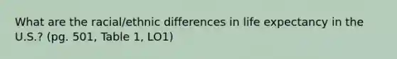 What are the racial/ethnic differences in life expectancy in the U.S.? (pg. 501, Table 1, LO1)