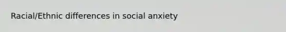 Racial/Ethnic differences in social anxiety