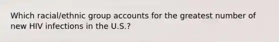 Which racial/ethnic group accounts for the greatest number of new HIV infections in the U.S.?