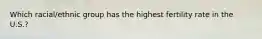 Which racial/ethnic group has the highest fertility rate in the U.S.?