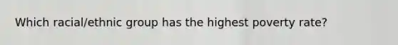 Which racial/ethnic group has the highest poverty rate?