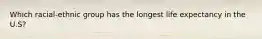 Which racial-ethnic group has the longest life expectancy in the U.S?
