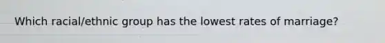 Which racial/ethnic group has the lowest rates of marriage?