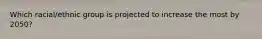 Which racial/ethnic group is projected to increase the most by 2050?