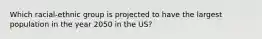 Which racial-ethnic group is projected to have the largest population in the year 2050 in the US?