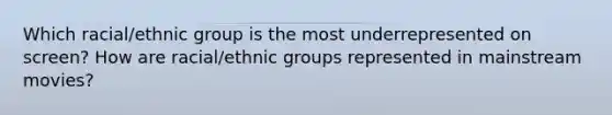 Which racial/ethnic group is the most underrepresented on screen? How are racial/ethnic groups represented in mainstream movies?