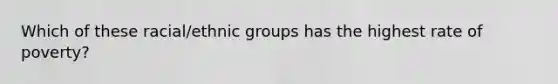 Which of these racial/ethnic groups has the highest rate of poverty?