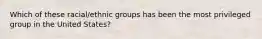 Which of these racial/ethnic groups has been the most privileged group in the United States?