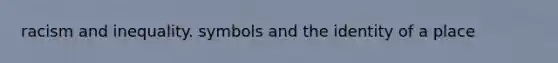 racism and inequality. symbols and the identity of a place