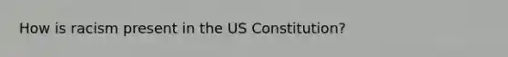 How is racism present in the US Constitution?