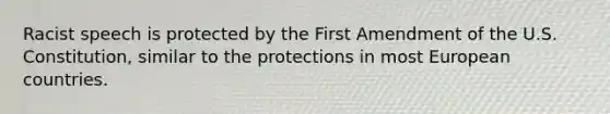 Racist speech is protected by the First Amendment of the U.S. Constitution, similar to the protections in most European countries.