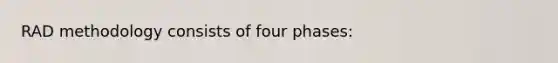 RAD methodology consists of four phases: