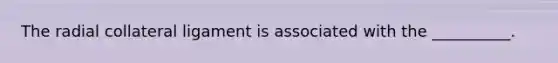 The radial collateral ligament is associated with the __________.