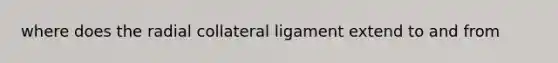 where does the radial collateral ligament extend to and from