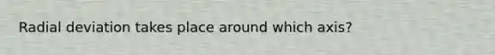 Radial deviation takes place around which axis?
