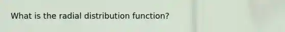 What is the radial distribution function?