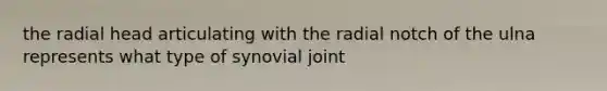 the radial head articulating with the radial notch of the ulna represents what type of synovial joint