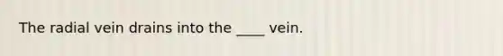 The radial vein drains into the ____ vein.