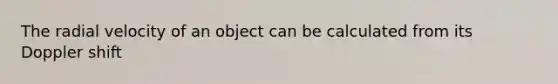 The radial velocity of an object can be calculated from its Doppler shift