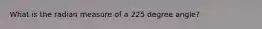 What is the radian measure of a 225 degree angle?