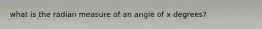 what is the radian measure of an angle of x degrees?