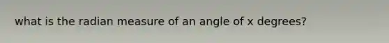 what is the radian measure of an angle of x degrees?