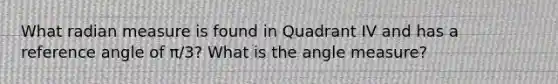 What radian measure is found in Quadrant IV and has a reference angle of π/3? What is the angle measure?