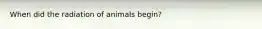 When did the radiation of animals begin?